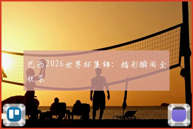 巴西2026世界杯集锦:精彩瞬间全收录