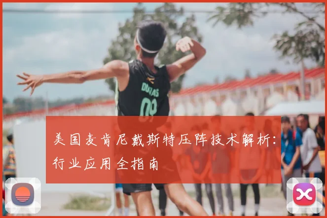 美国麦肯尼戴斯特压阵技术解析：行业应用全指南