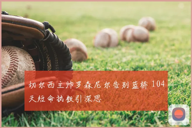 切尔西主帅罗森尼尔告别蓝桥 104天短命执教引深思